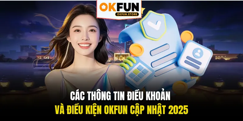 Các thông tin điều khoản và điều kiện OKFUN cập nhật 2025