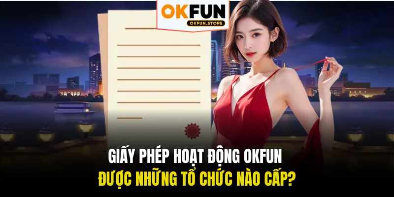 Giấy phép hoạt động OKFUN được những tổ chức nào cấp?