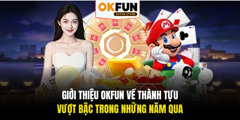 Giới thiệu OKFUN về thành tựu vượt bậc trong những năm qua