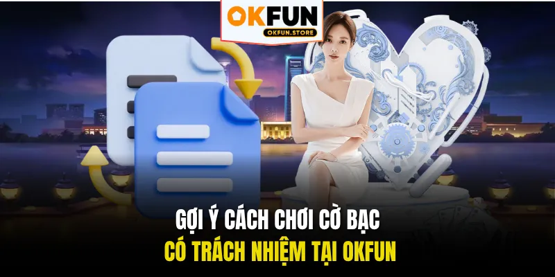 Gợi ý cách chơi cờ bạc có trách nhiệm tại OKFUN
