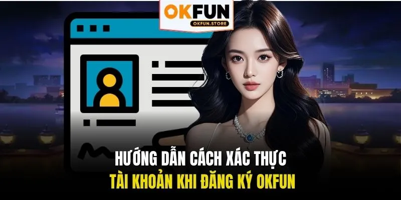 Hướng dẫn cách xác thực tài khoản khi đăng ký OKFUN