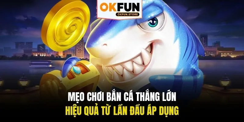 5 mẹo chơi bắn cá được chuyên gia OKFUN bật mí