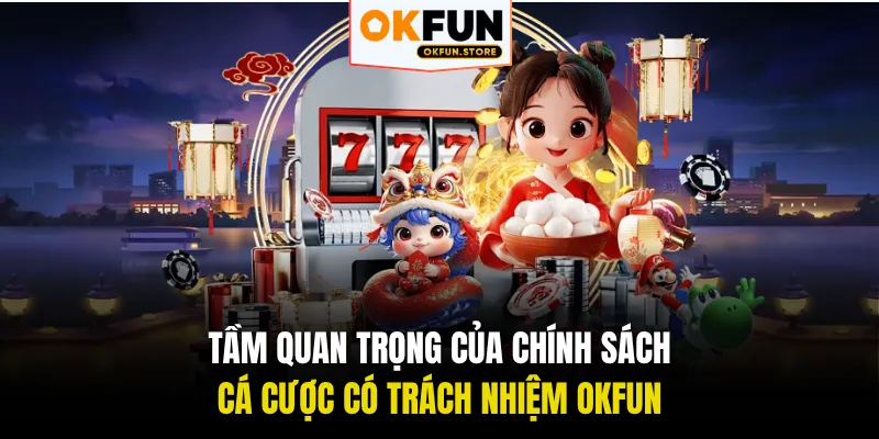 Tầm quan trọng của chính sách cá cược có trách nhiệm OKFUN