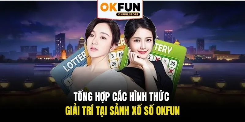 Tổng hợp các hình thức giải trí tại sảnh xổ số OKFUN